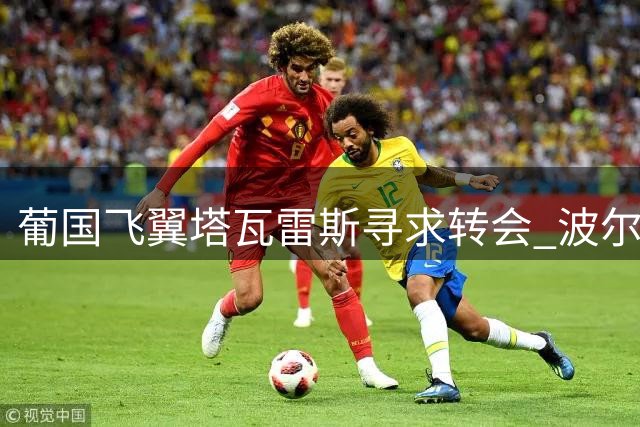 葡国飞翼塔瓦雷斯寻求转会 波尔图紫百合展开接触